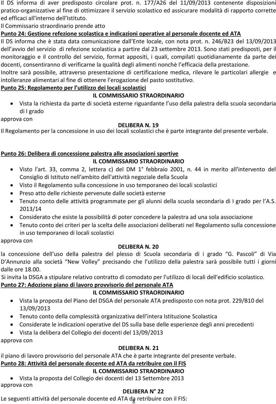 Il Commissario straordinario prende atto Punto 24: Gestione refezione scolastica e indicazioni operative al personale docente ed ATA Il DS informa che è stata data comunicazione dall Ente locale, con