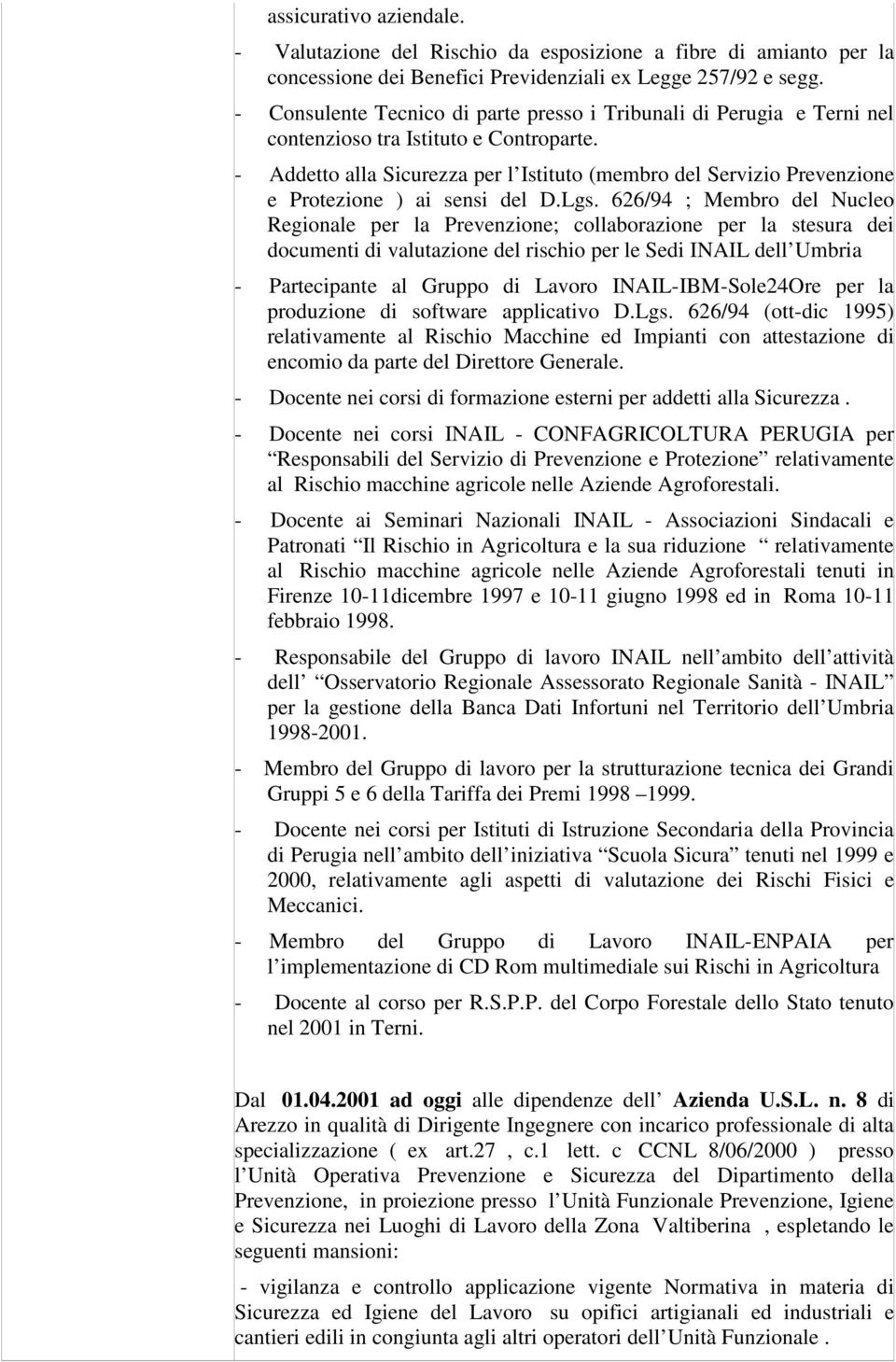 - Addetto alla Sicurezza per l Istituto (membro del Servizio Prevenzione e Protezione ) ai sensi del D.Lgs.