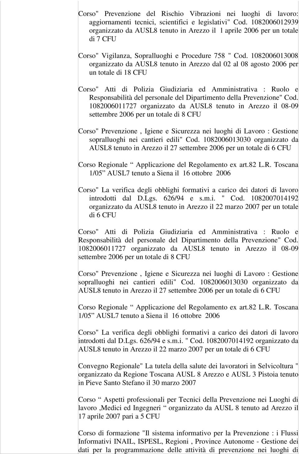 1082006013008 organizzato da AUSL8 tenuto in Arezzo dal 02 al 08 agosto 2006 per un totale di 18 CFU Corso" Atti di Polizia Giudiziaria ed Amministrativa : Ruolo e Responsabilità del personale del