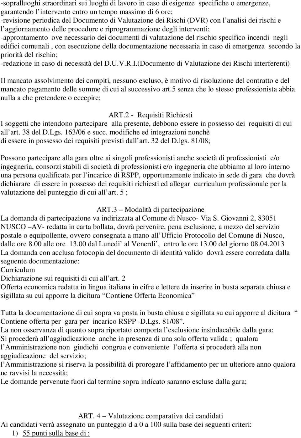 incendi negli edifici comunali, con esecuzione della documentazione necessaria in caso di emergenza secondo la priorità del rischio; -redazione in caso di necessità del D.U.V.R.I.