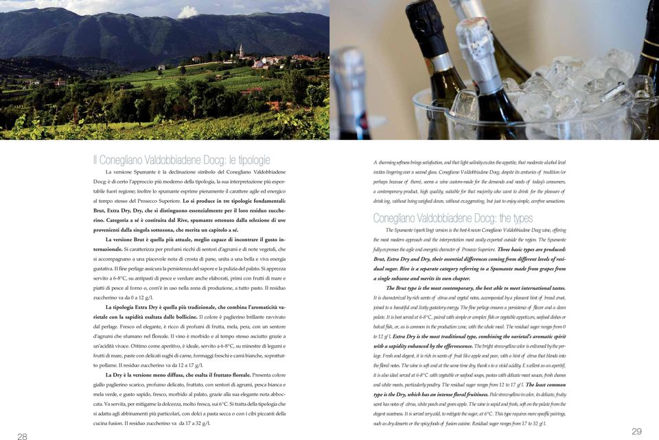 Conegliano Valdobbiadene Docg, despite its centuries of tradition (or perhaps because of them), seems a wine custom-made for the demands and needs of today s consumers, a contemporary product, high