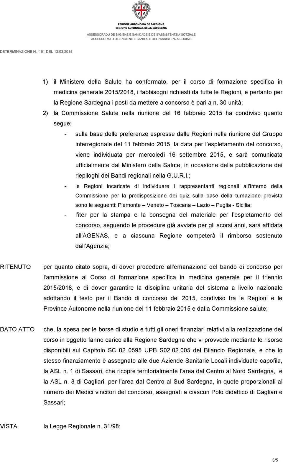 30 unità; 2) la Commissione Salute nella riunione del 16 febbraio 2015 ha condiviso quanto segue: - sulla base delle preferenze espresse dalle Regioni nella riunione del Gruppo interregionale del 11