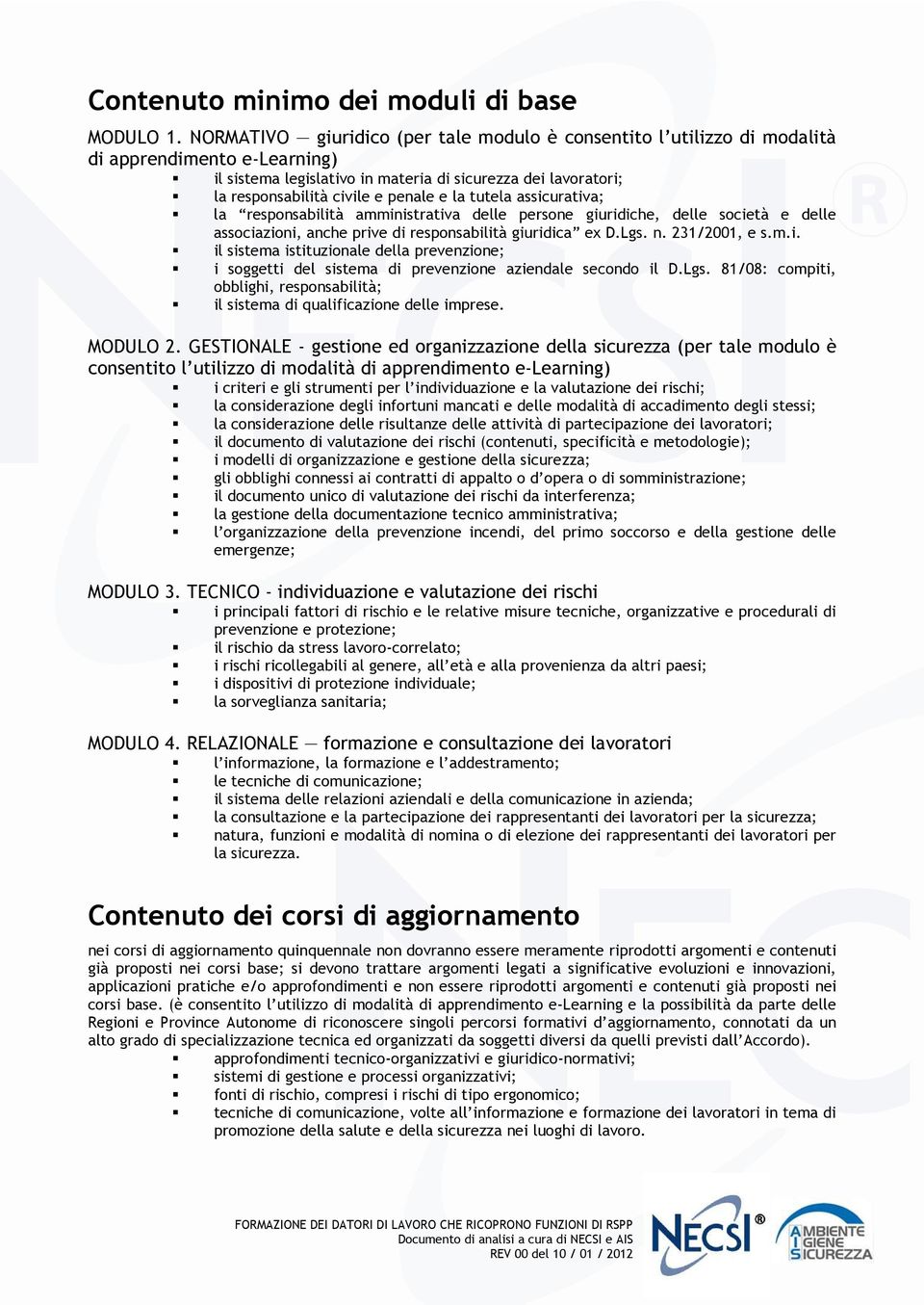 e la tutela assicurativa; la responsabilità amministrativa delle persone giuridiche, delle società e delle associazioni, anche prive di responsabilità giuridica ex D.Lgs. n. 231/2001, e s.m.i. il sistema istituzionale della prevenzione; i soggetti del sistema di prevenzione aziendale secondo il D.