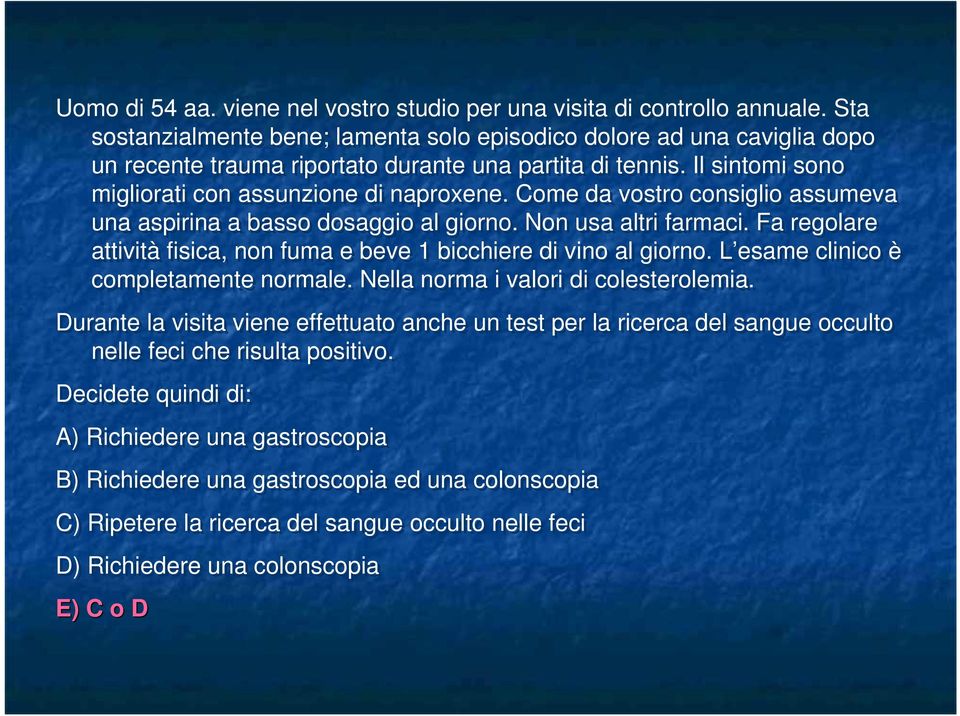 Come da vostro consiglio assumeva una aspirina a basso dosaggio al giorno. Non usa altri farmaci. Fa regolare attività fisica, non fuma e beve 1 bicchiere di vino al giorno.