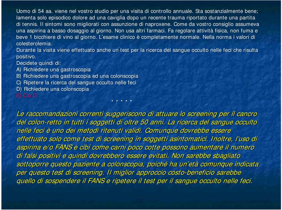 Come da vostro consiglio assumeva una aspirina a basso dosaggio al giorno. Non usa altri farmaci. Fa regolare attività fisica, non fuma e beve 1 bicchiere di vino al giorno.