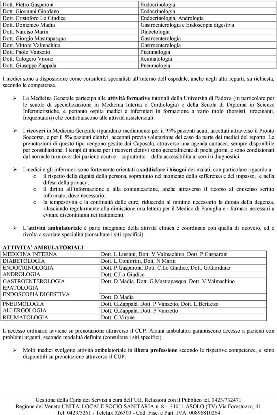 Giuseppe Zappalà Endocrinologia Endocrinologia Endocrinologia, Andrologia Gastroenterologia e Endoscopia digestiva Diabetologia Gastroenterologia Gastroenterologia Pneumologia Reumatologia