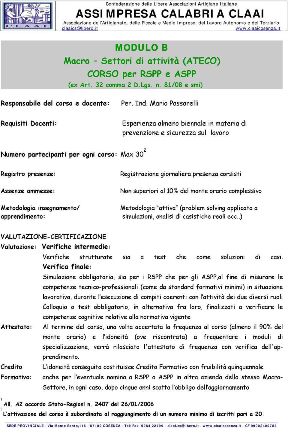 Metodologia insegnamento/ apprendimento: Registrazione giornaliera presenza corsisti Non superiori al 10% del monte orario complessivo Metodologia attiva (problem solving applicato a simulazioni,