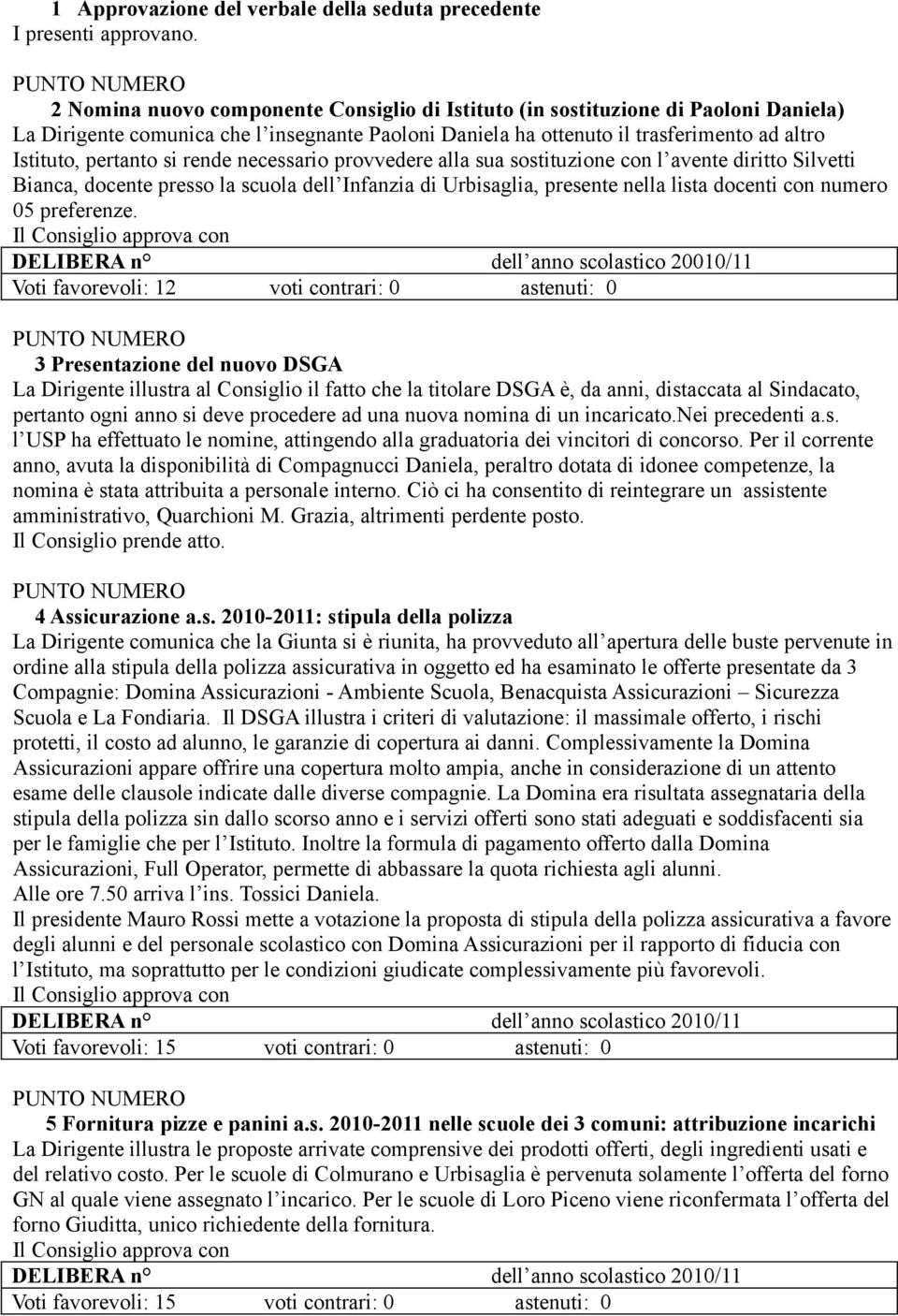 rende necessario provvedere alla sua sostituzione con l avente diritto Silvetti Bianca, docente presso la scuola dell Infanzia di Urbisaglia, presente nella lista docenti con numero 05 preferenze.