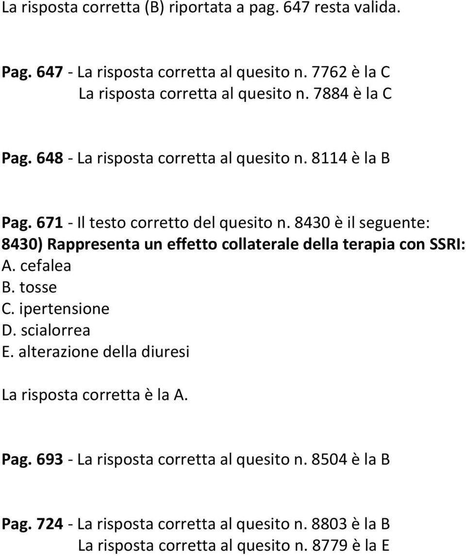 8430 è il seguente: 8430) Rappresenta un effetto collaterale della terapia con SSRI: A. cefalea B. tosse C. ipertensione D. scialorrea E.