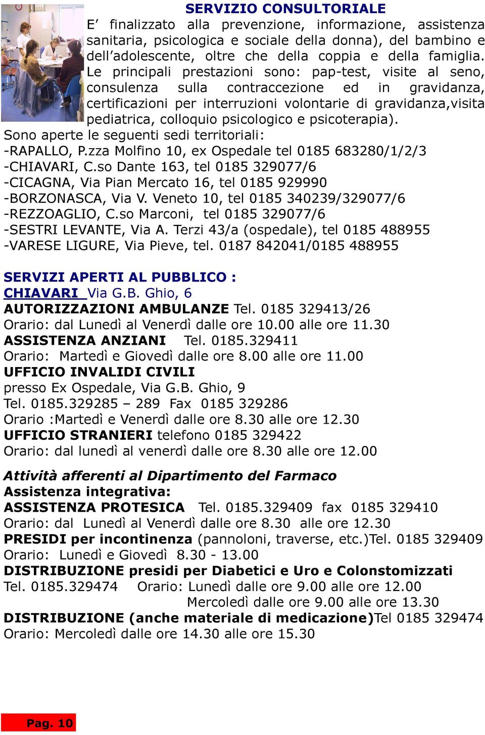 psicologico e psicoterapia). Sono aperte le seguenti sedi territoriali: -RAPALLO, P.zza Molfino 10, ex Ospedale tel 0185 683280/1/2/3 -CHIAVARI, C.