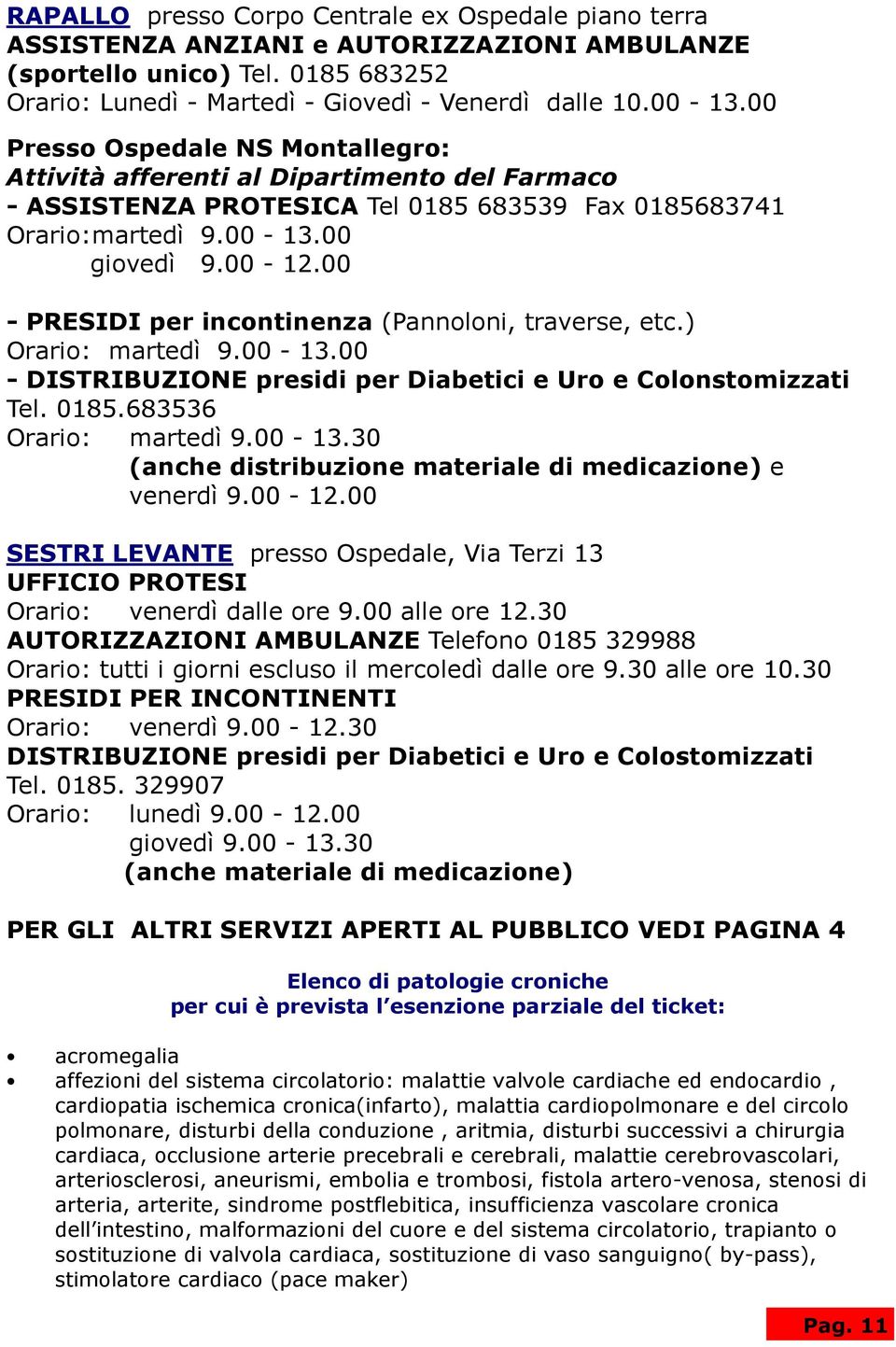 00 - PRESIDI per incontinenza (Pannoloni, traverse, etc.) Orario: martedì 9.00-13.00 - DISTRIBUZIONE presidi per Diabetici e Uro e Colonstomizzati Tel. 0185.683536 Orario: martedì 9.00-13.30 (anche distribuzione materiale di medicazione) e venerdì 9.