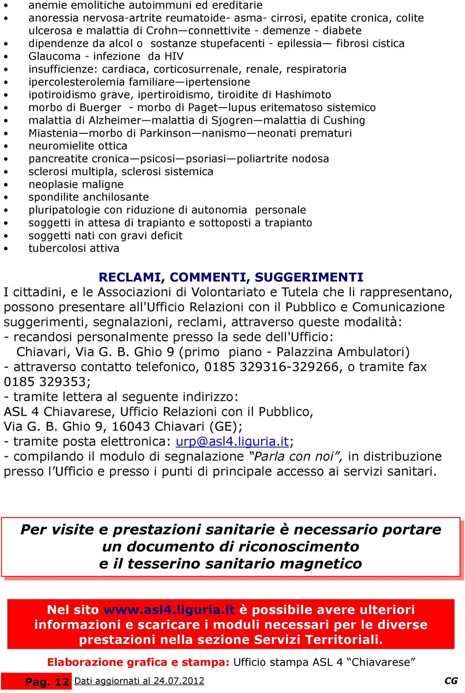 ipotiroidismo grave, ipertiroidismo, tiroidite di Hashimoto morbo di Buerger - morbo di Paget lupus eritematoso sistemico malattia di Alzheimer malattia di Sjogren malattia di Cushing Miastenia morbo