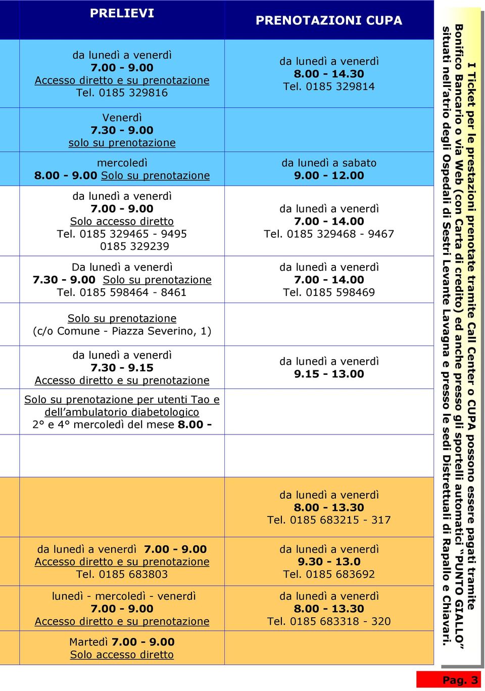 00-7.00-9.00 Accesso diretto e su prenotazione Tel. 0185 683803 lunedì - mercoledì - venerdì 7.00-9.00 Accesso diretto e su prenotazione Martedì 7.00-9.00 Solo accesso diretto PRENOTAZIONI CUPA 8.