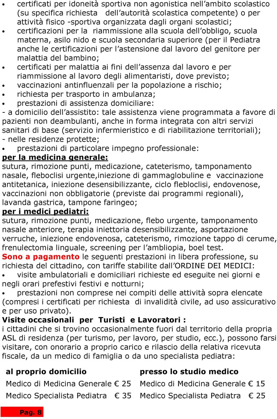 del genitore per malattia del bambino; certificati per malattia ai fini dell assenza dal lavoro e per riammissione al lavoro degli alimentaristi, dove previsto; vaccinazioni antinfluenzali per la