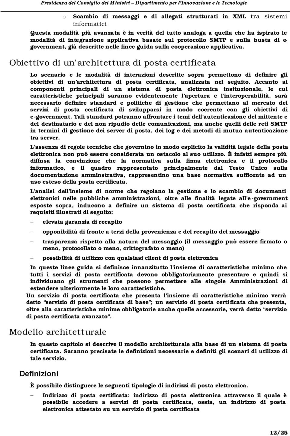 Obiettivo di un architettura di Lo scenario e le modalità di interazioni descritte sopra permettono di definire gli obiettivi di un architettura di, analizzata nel seguito.