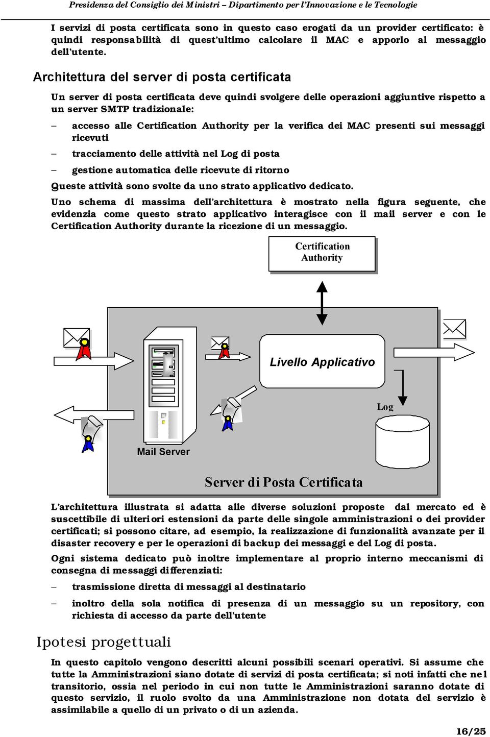 sui messaggi ricevuti tracciamento delle attività nel Log di posta gestione automatica delle ricevute di ritorno Queste attività sono svolte da uno strato applicativo dedicato.