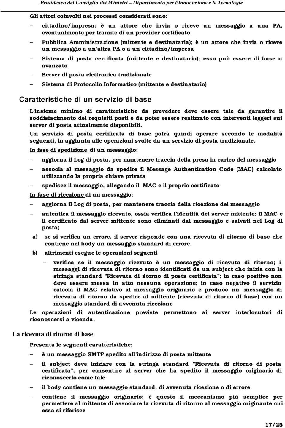 posta elettronica tradizionale Sistema di Protocollo Informatico (mittente e destinatario) Caratteristiche di un servizio di base L insieme minimo di caratteristiche da prevedere deve essere tale da