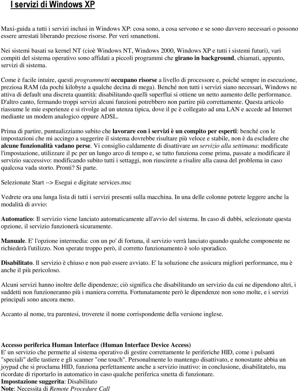 Nei sistemi basati su kernel NT (cioè Windows NT, Windows 2000, Windows XP e tutti i sistemi futuri), vari compiti del sistema operativo sono affidati a piccoli programmi che girano in background,