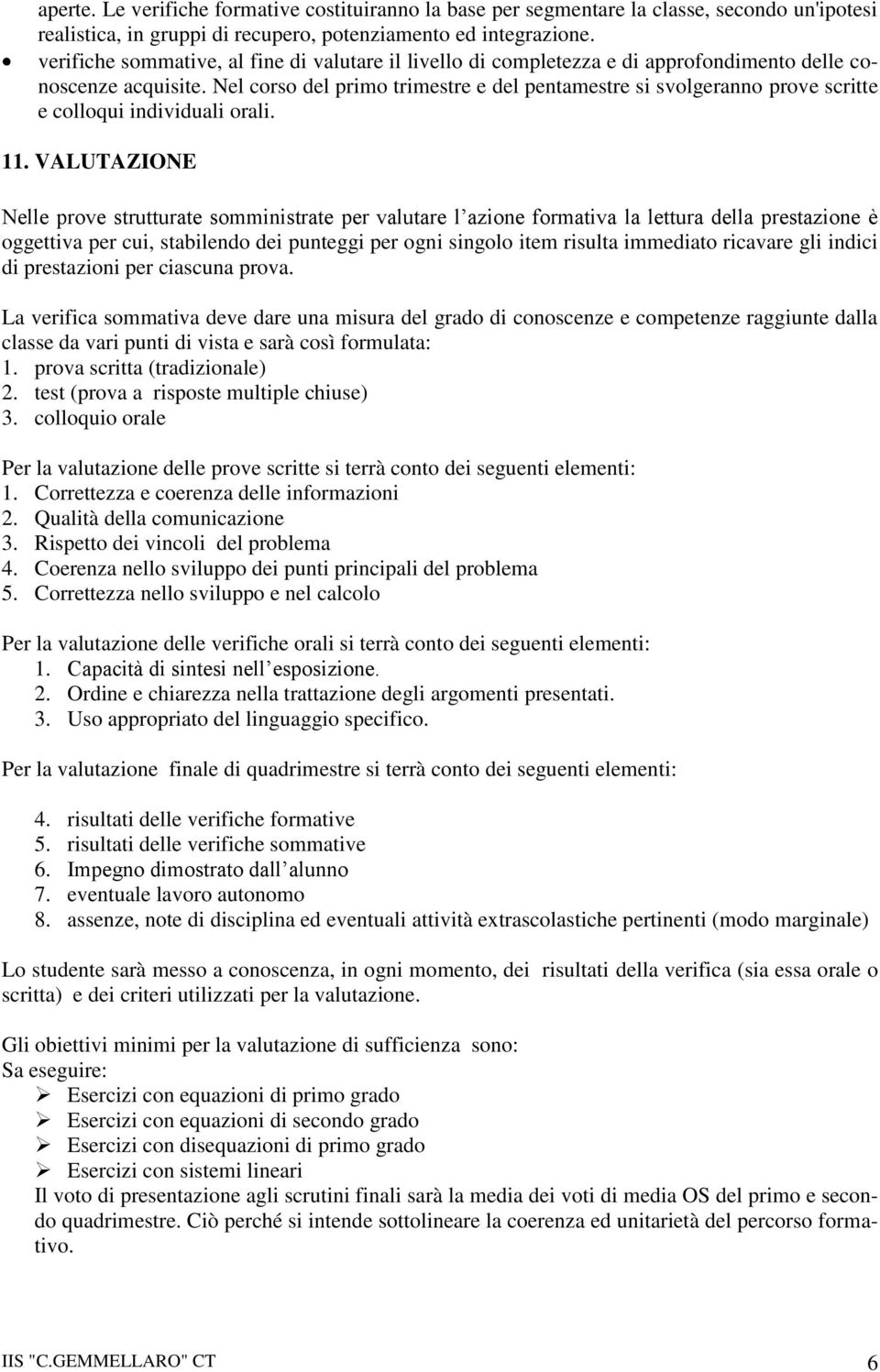 Nel corso del primo trimestre e del pentamestre si svolgeranno prove scritte e colloqui individuali orali. 11.