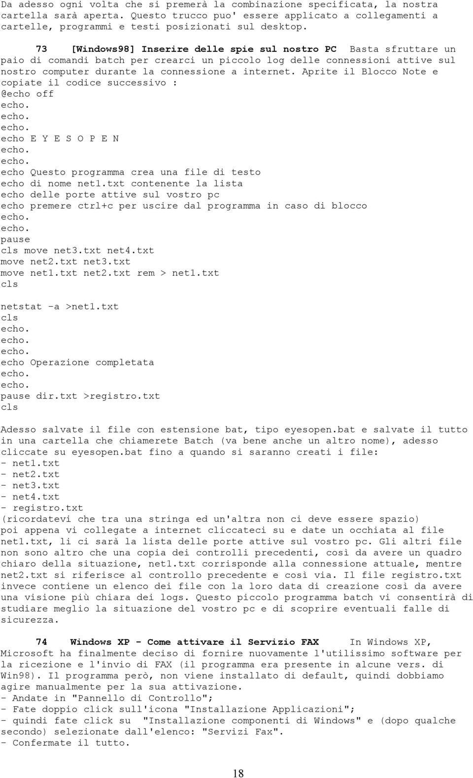 73 [Windows98] Inserire delle spie sul nostro PC Basta sfruttare un paio di comandi batch per crearci un piccolo log delle connessioni attive sul nostro computer durante la connessione a internet.