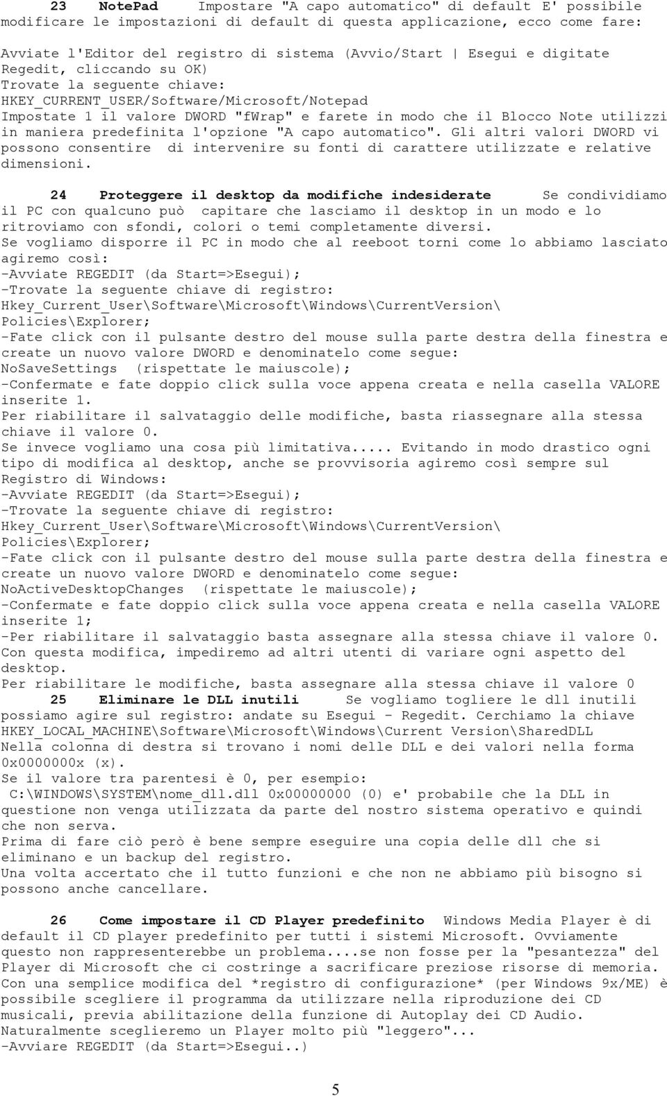 in maniera predefinita l'opzione "A capo automatico". Gli altri valori DWORD vi possono consentire di intervenire su fonti di carattere utilizzate e relative dimensioni.