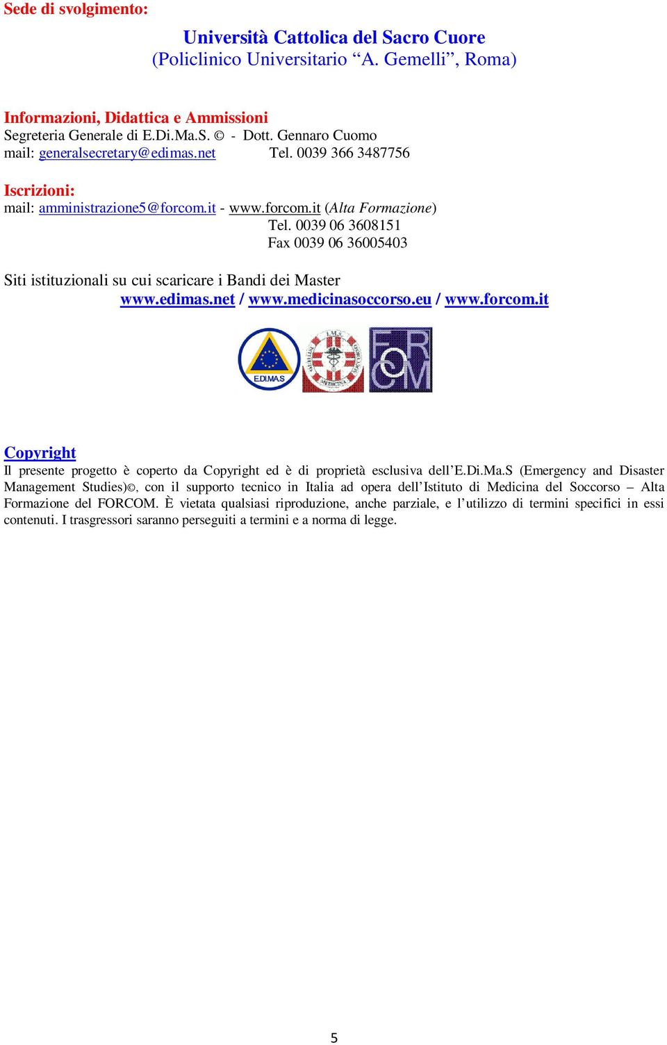 0039 06 3608151 Fax 0039 06 36005403 Siti istituzionali su cui scaricare i Bandi dei Master www.edimas.net / www.medicinasoccorso.eu / www.forcom.