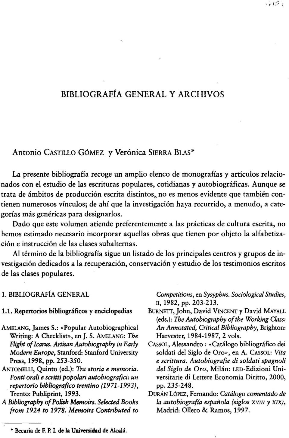 Aunque se trata de ámbitos de producción escrita distintos" no es menos evidente que también contienen numerosos vínculos; de ahí que la investigación haya recurrido, a menudo, a categorías más