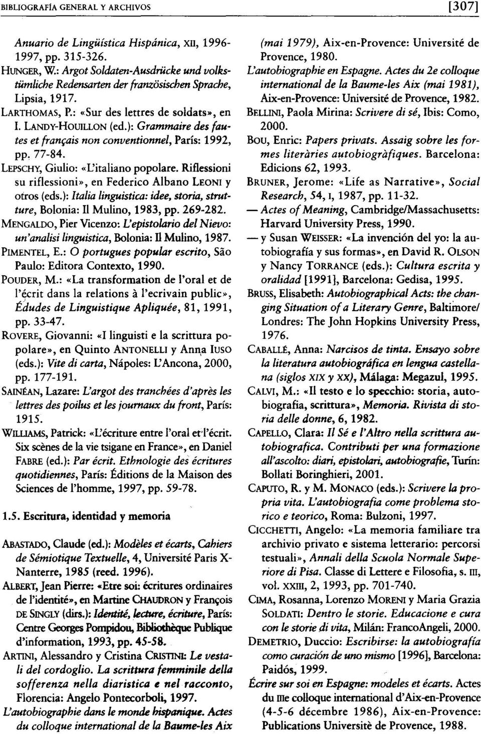 ): Grammaire des fautes et franr;aisnon conventionnel, París: 1992, pp,77-84. LEPSCHY,Giulio: «L'italiano popolare. Riflessioni su riflessioni», en Federico Albano LEONI y otros (eds.
