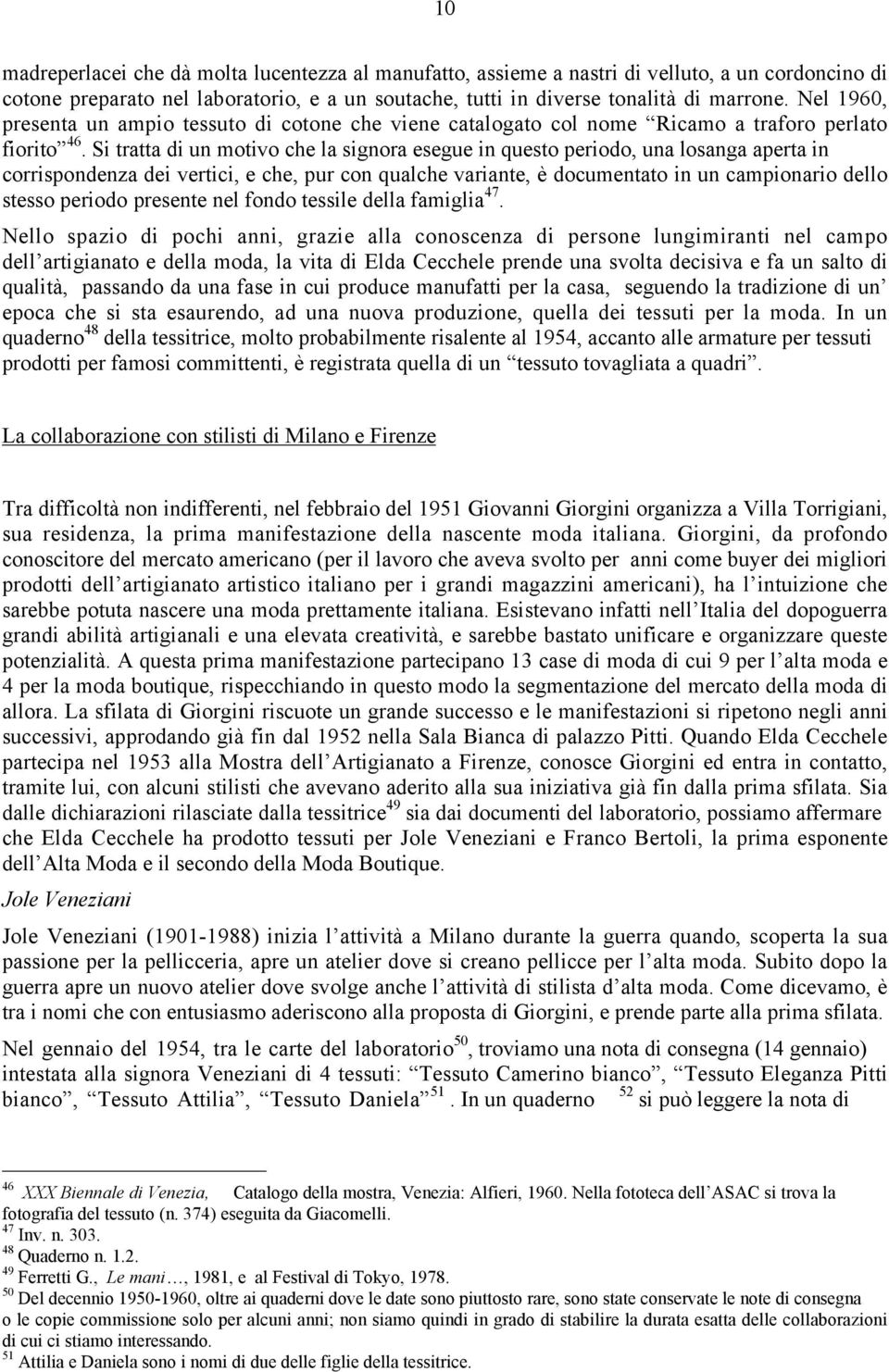 Si tratta di un motivo che la signora esegue in questo periodo, una losanga aperta in corrispondenza dei vertici, e che, pur con qualche variante, è documentato in un campionario dello stesso periodo