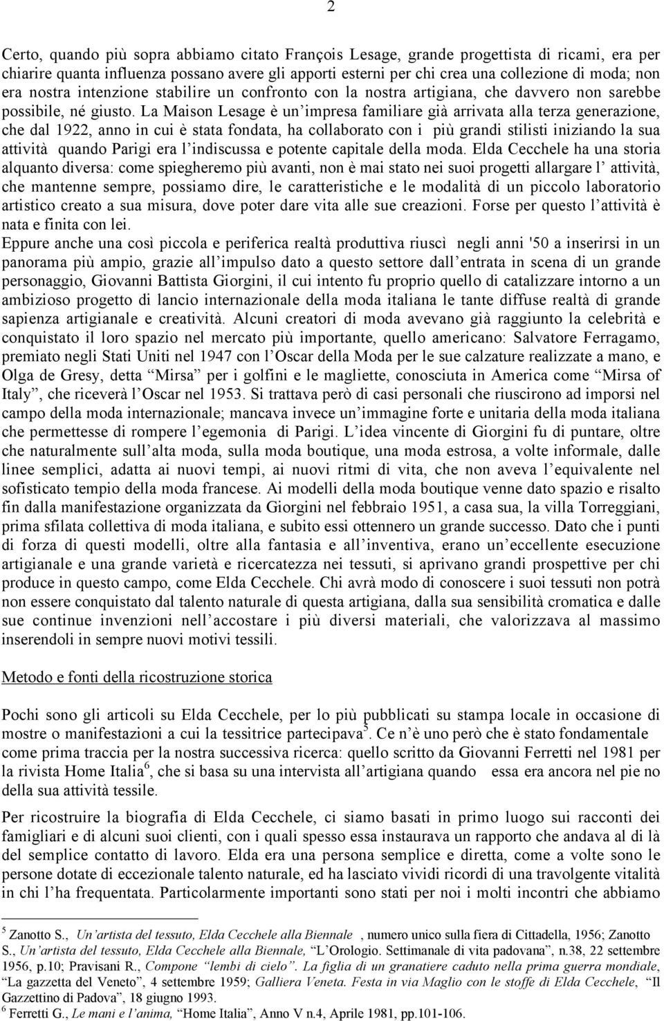 La Maison Lesage è un impresa familiare già arrivata alla terza generazione, che dal 1922, anno in cui è stata fondata, ha collaborato con i più grandi stilisti iniziando la sua attività quando