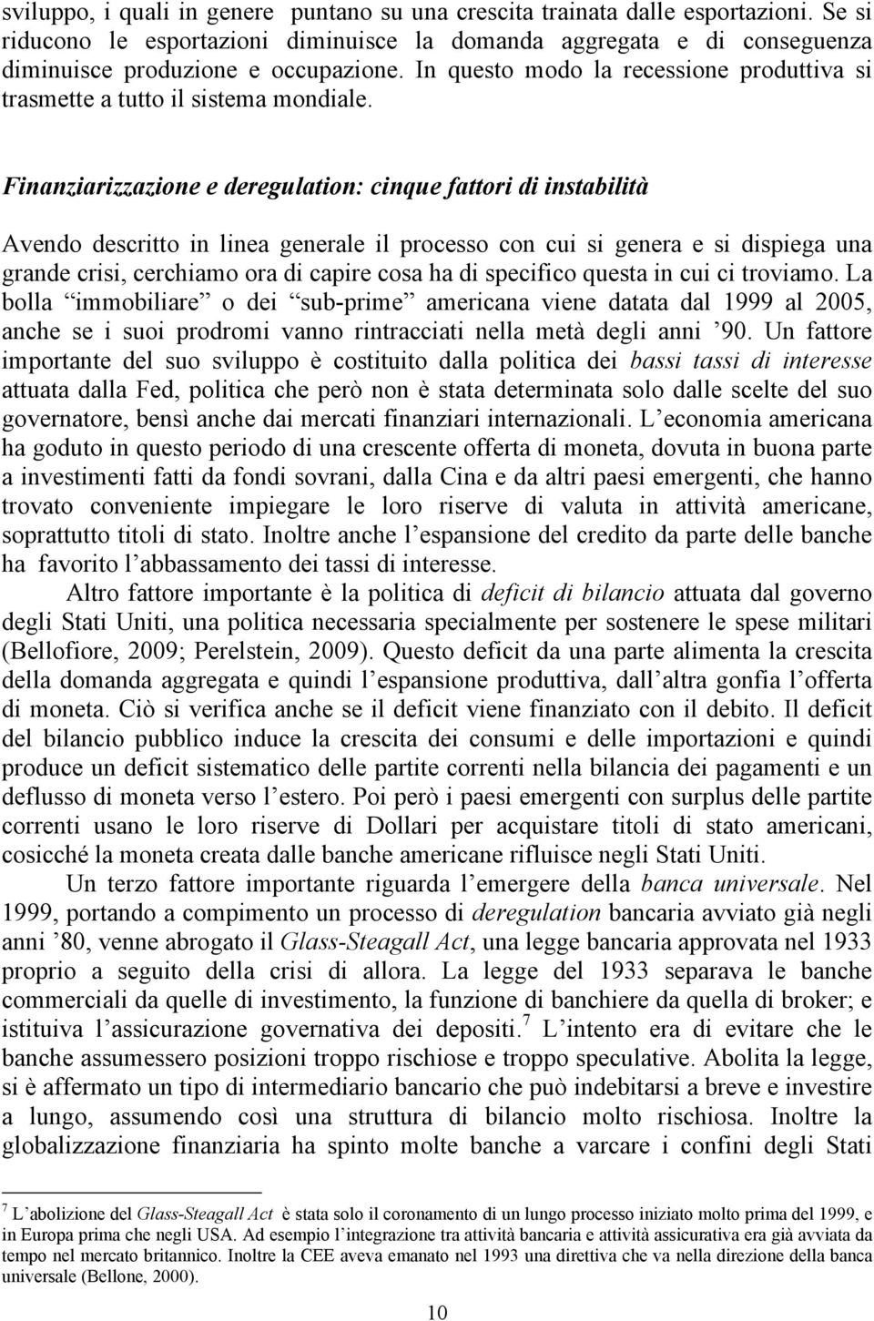 Finanziarizzazione e deregulation: cinque fattori di instabilità Avendo descritto in linea generale il processo con cui si genera e si dispiega una grande crisi, cerchiamo ora di capire cosa ha di