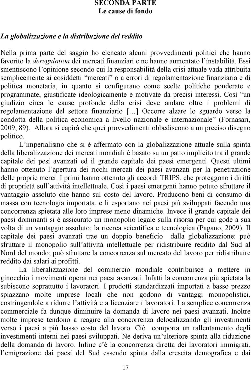 Essi smentiscono l opinione secondo cui la responsabilità della crisi attuale vada attribuita semplicemente ai cosiddetti mercati o a errori di regolamentazione finanziaria e di politica monetaria,