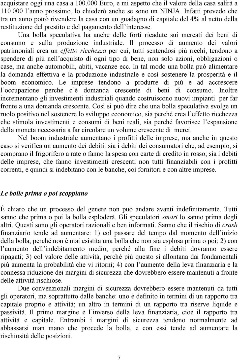 Una bolla speculativa ha anche delle forti ricadute sui mercati dei beni di consumo e sulla produzione industriale.