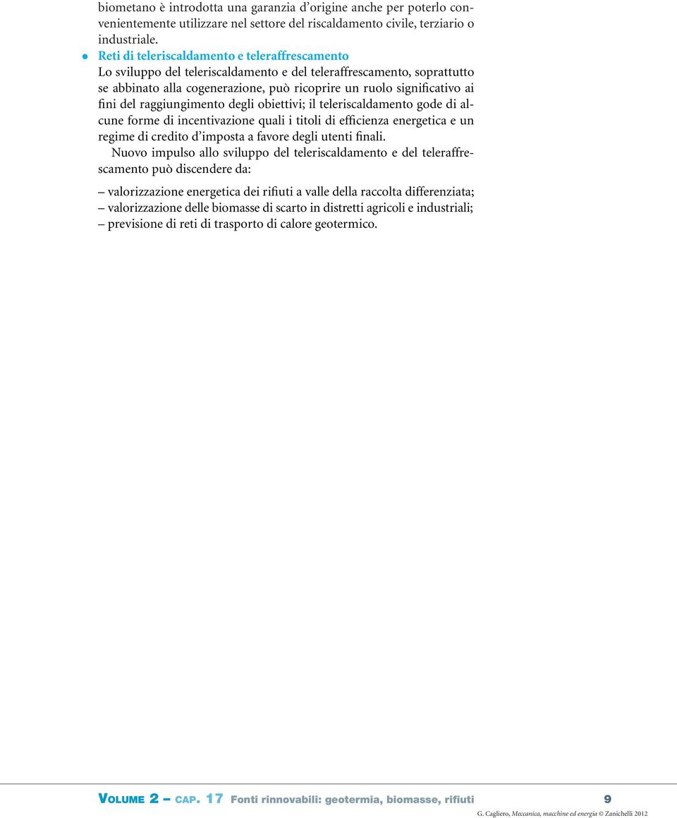 raggiungimento degli obiettivi; il teleriscaldamento gode di alcune forme di incentivazione quali i titoli di efficienza energetica e un regime di credito d imposta a favore degli utenti finali.