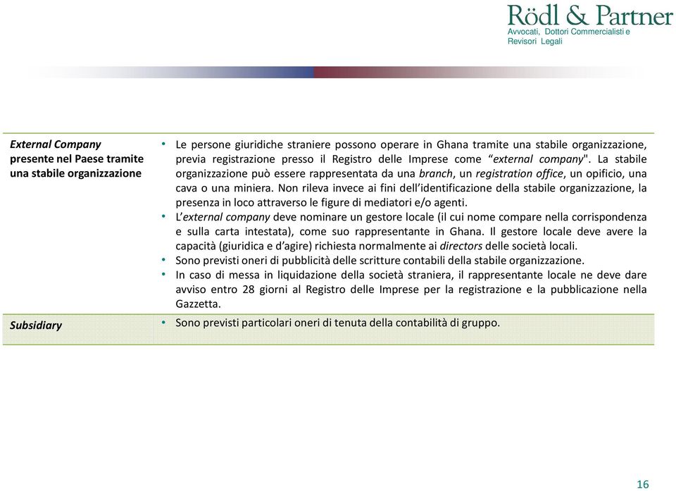 Non rileva invece ai fini dell identificazione della stabile organizzazione, la presenza in loco attraverso le figure di mediatori e/o agenti.