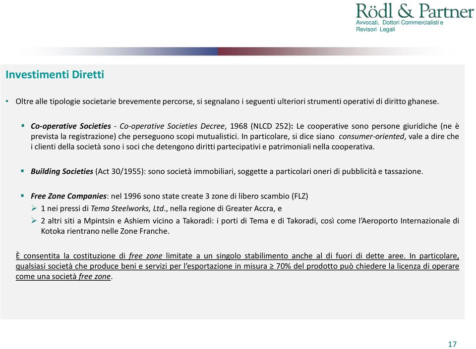 In particolare, si dice siano consumer-oriented, vale a dire che i clienti della società sono i soci che detengono diritti partecipativi e patrimoniali nella cooperativa.