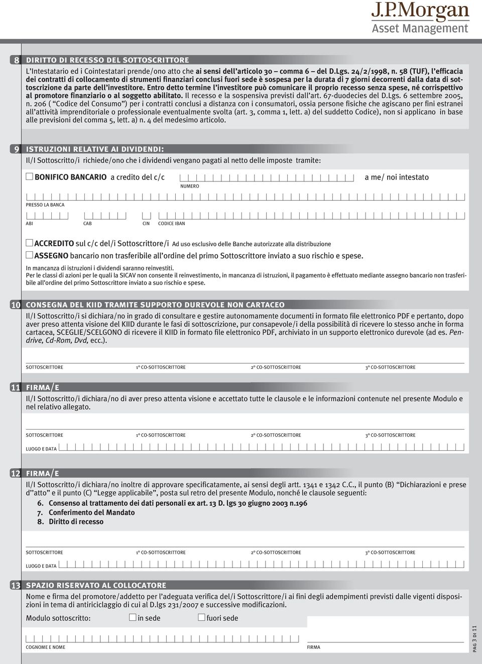 Entro detto termine l investitore può comunicare il proprio recesso senza spese, né corrispettivo al promotore finanziario o al soggetto abilitato. Il recesso e la sospensiva previsti dall art.