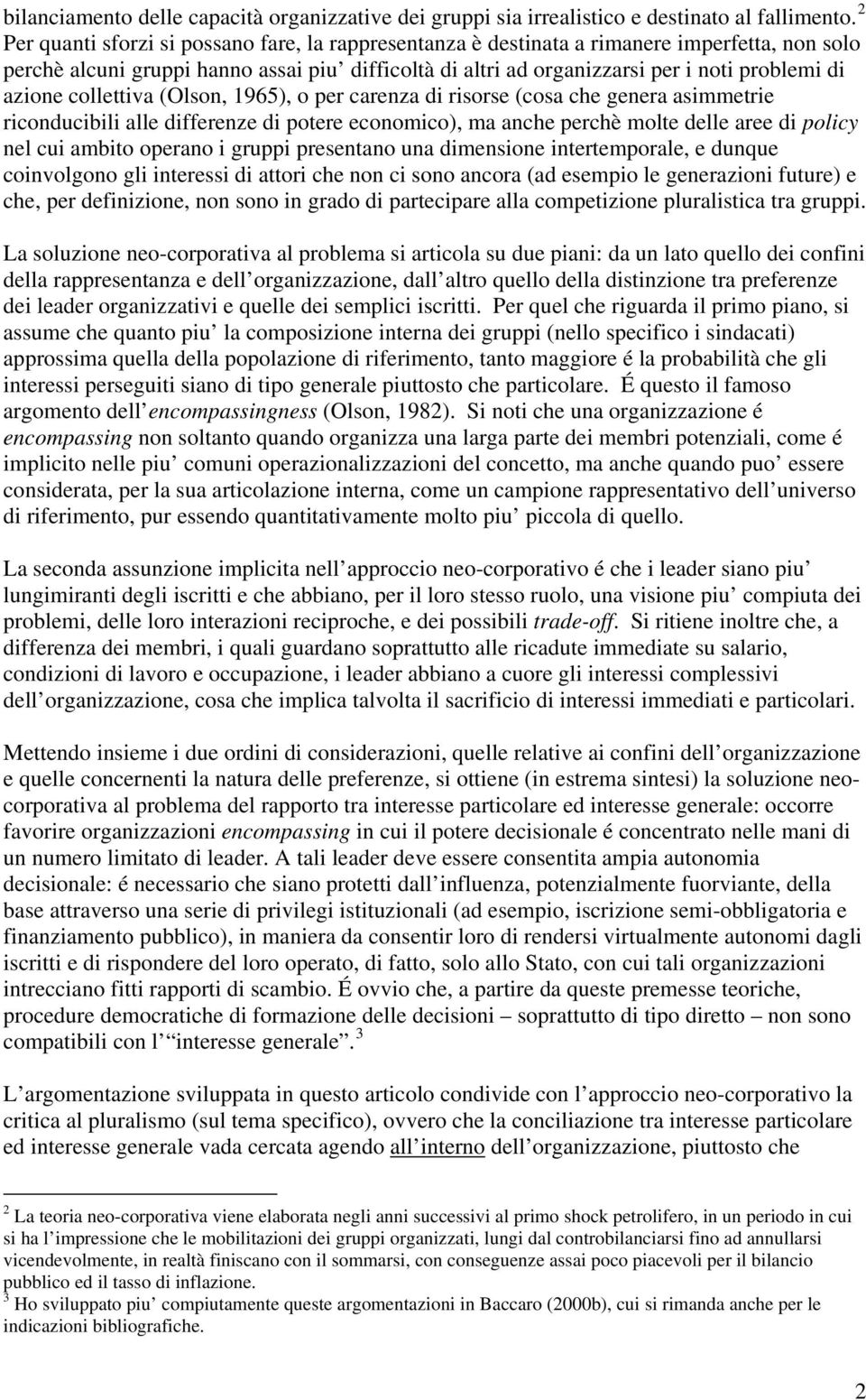 azione collettiva (Olson, 1965), o per carenza di risorse (cosa che genera asimmetrie riconducibili alle differenze di potere economico), ma anche perchè molte delle aree di policy nel cui ambito