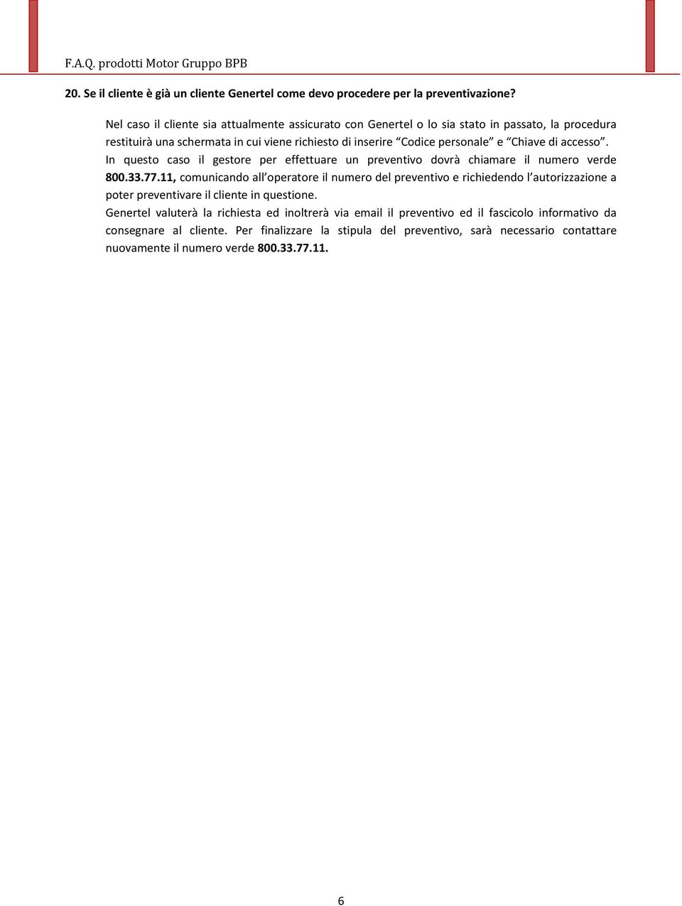 di accesso. In questo caso il gestore per effettuare un preventivo dovrà chiamare il numero verde 800.33.77.