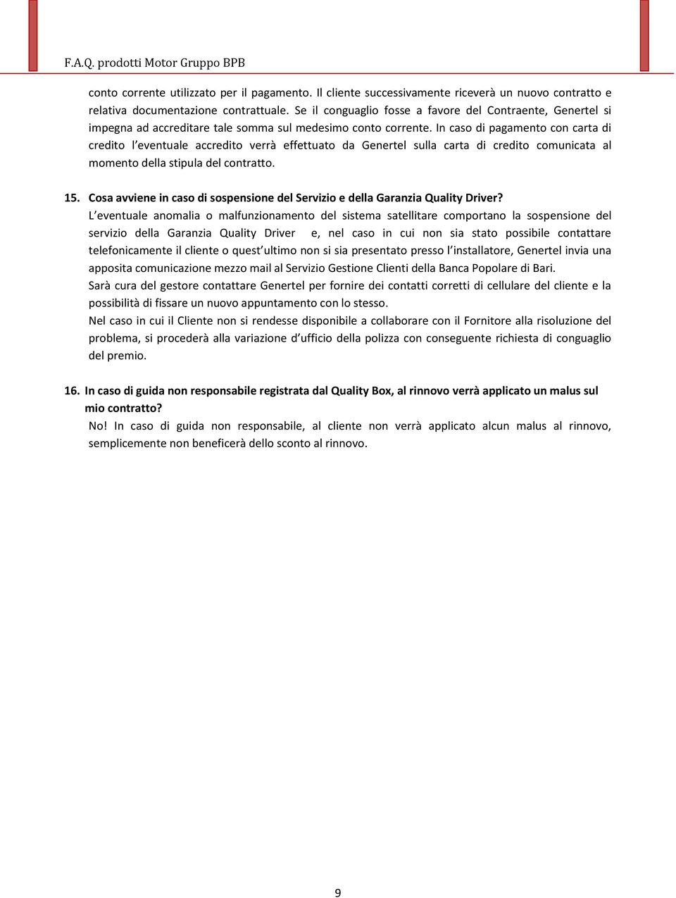 In caso di pagamento con carta di credito l eventuale accredito verrà effettuato da Genertel sulla carta di credito comunicata al momento della stipula del contratto. 15.