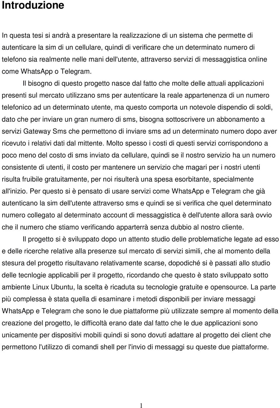 Il bisogno di questo progetto nasce dal fatto che molte delle attuali applicazioni presenti sul mercato utilizzano sms per autenticare la reale appartenenza di un numero telefonico ad un determinato