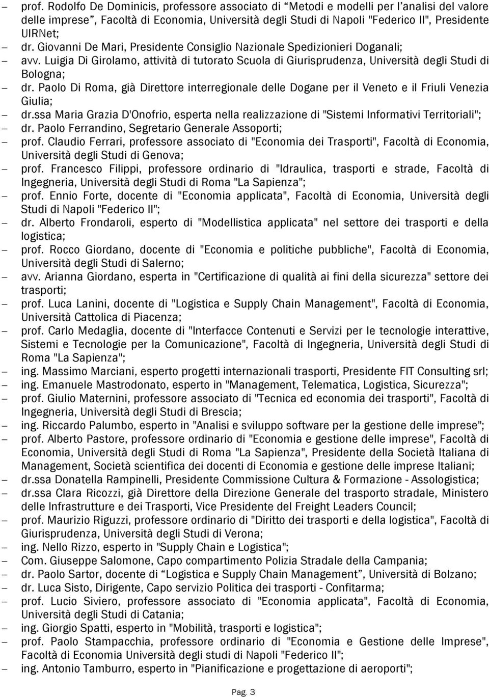 Paolo Di Roma, già Direttore interregionale delle Dogane per il Veneto e il Friuli Venezia Giulia; dr.ssa Maria Grazia D'Onofrio, esperta nella realizzazione di "Sistemi Informativi Territoriali"; dr.