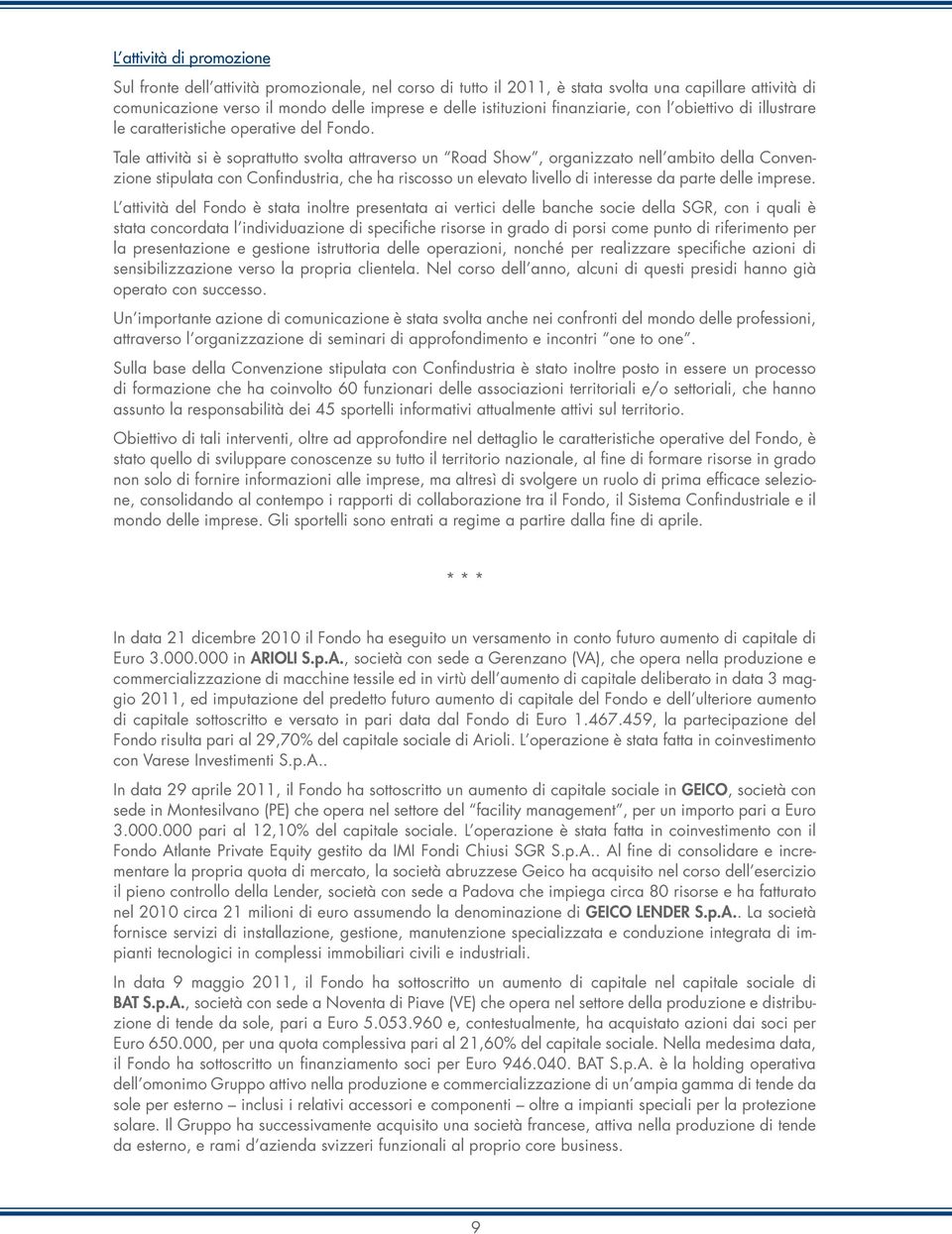 Tale attività si è soprattutto svolta attraverso un Road Show, organizzato nell ambito della Convenzione stipulata con Confindustria, che ha riscosso un elevato livello di interesse da parte delle