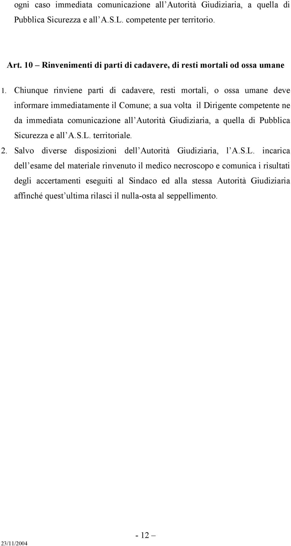 Chiunque rinviene parti di cadavere, resti mortali, o ossa umane deve informare immediatamente il Comune; a sua volta il Dirigente competente ne da immediata comunicazione all Autorità