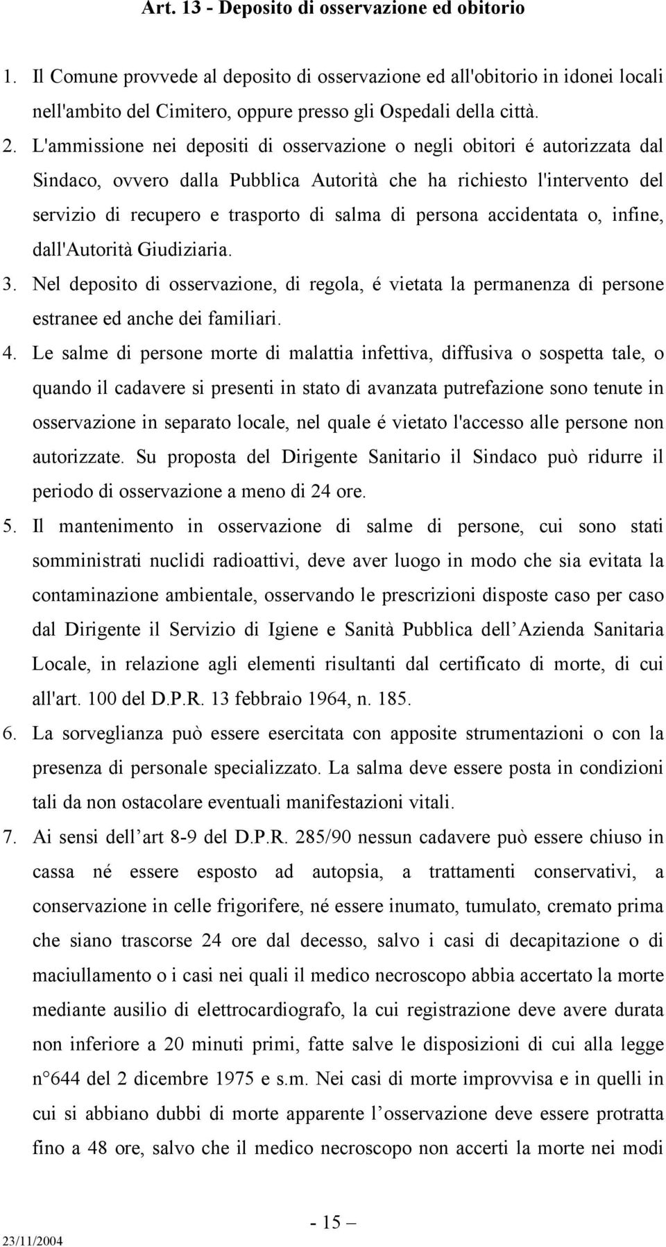 persona accidentata o, infine, dall'autorità Giudiziaria. 3. Nel deposito di osservazione, di regola, é vietata la permanenza di persone estranee ed anche dei familiari. 4.