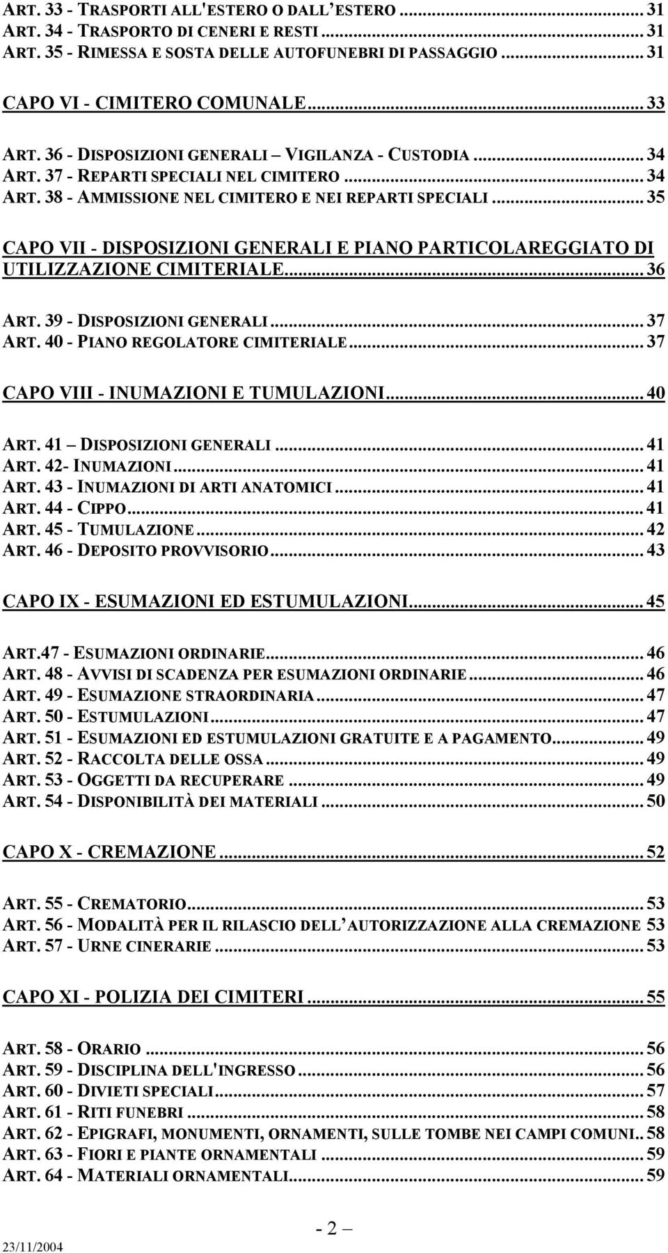 .. 35 CAPO VII - DISPOSIZIONI GENERALI E PIANO PARTICOLAREGGIATO DI UTILIZZAZIONE CIMITERIALE... 36 ART. 39 - DISPOSIZIONI GENERALI... 37 ART. 40 - PIANO REGOLATORE CIMITERIALE.