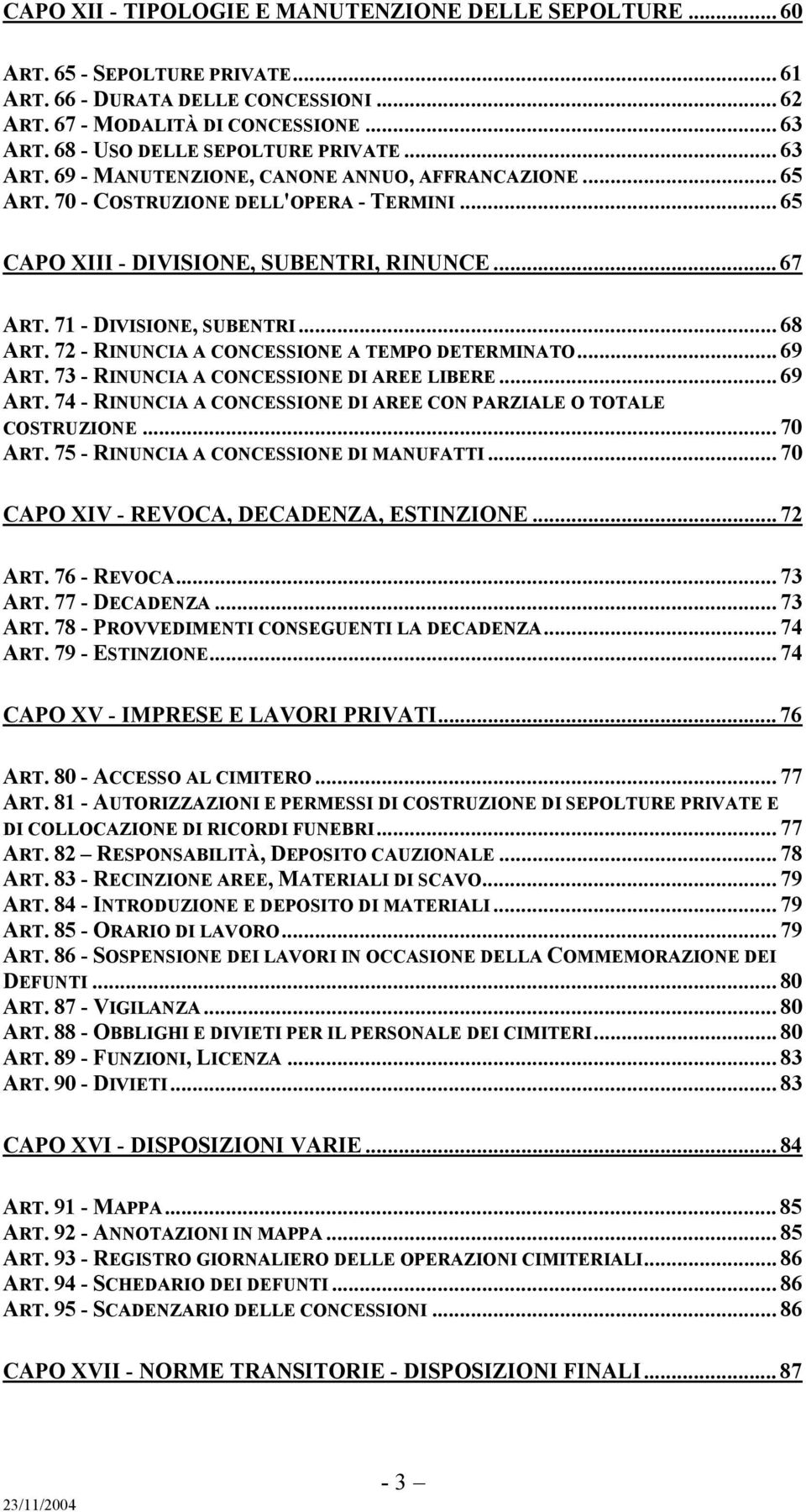 71 - DIVISIONE, SUBENTRI... 68 ART. 72 - RINUNCIA A CONCESSIONE A TEMPO DETERMINATO... 69 ART. 73 - RINUNCIA A CONCESSIONE DI AREE LIBERE... 69 ART. 74 - RINUNCIA A CONCESSIONE DI AREE CON PARZIALE O TOTALE COSTRUZIONE.