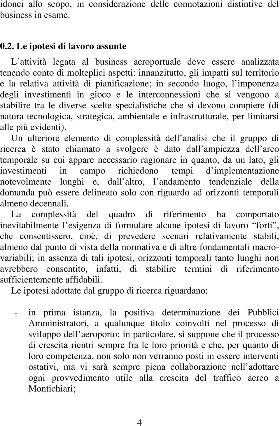 pianificazione; in secondo luogo, l imponenza degli investimenti in gioco e le interconnessioni che si vengono a stabilire tra le diverse scelte specialistiche che si devono compiere (di natura