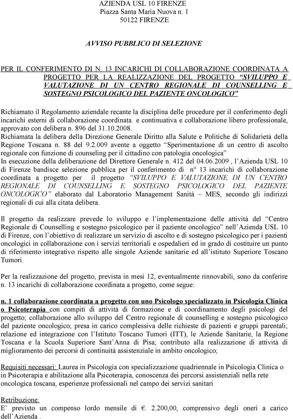 Richiamato il Regolamento aziendale recante la disciplina delle procedure per il conferimento degli incarichi esterni di collaborazione coordinata e continuativa e collaborazione libero