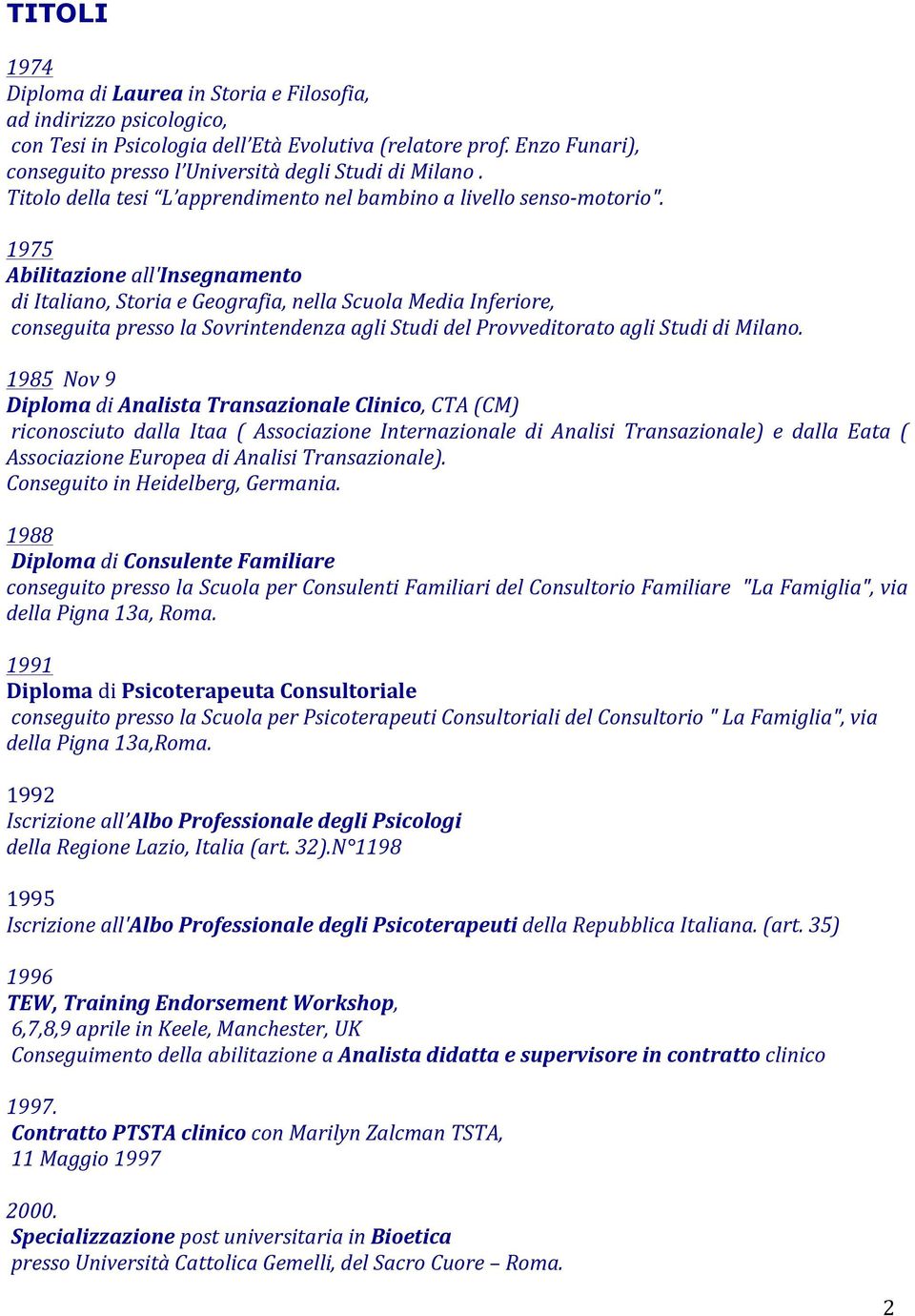 1975 Abilitazione all'insegnamento di Italiano, Storia e Geografia, nella Scuola Media Inferiore, conseguita presso la Sovrintendenza agli Studi del Provveditorato agli Studi di Milano.